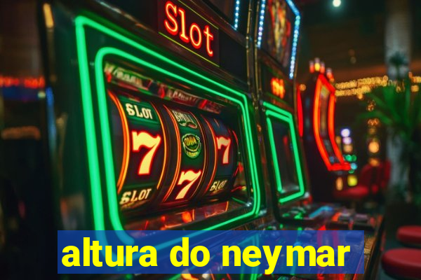 altura do neymar